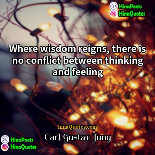 Carl Gustav Jung Quotes | Where wisdom reigns, there is no conflict